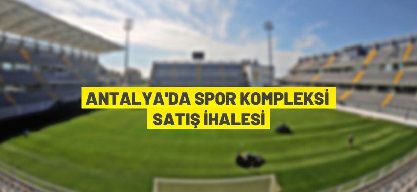 Antalya'da spor kompleksi ve lojmanları ihale ile satılacak