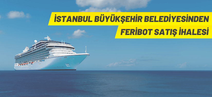 İstanbul Büyükşehir Belediye Başkanlığından Feribot Satış İhalesi