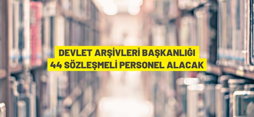 Cumhurbaşkanlığı Devlet Arşivleri Başkanlığı 44 Sözleşmeli Personel alacak