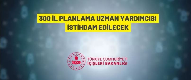 İçişleri Bakanlığı 300 İl Planlama Uzman Yardımcısı alınacak