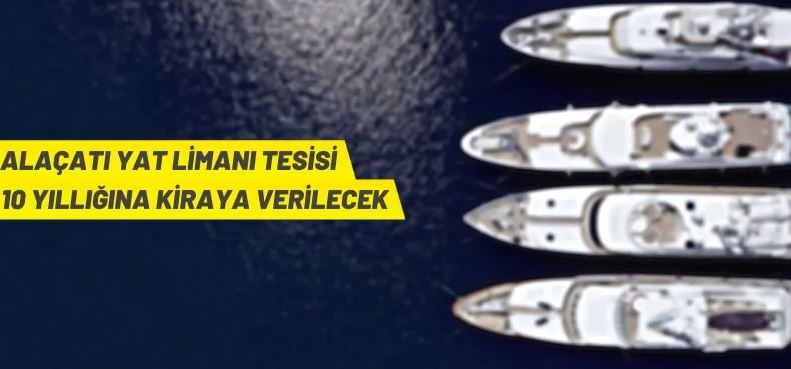 Alaçatı Yat Limanı tesisi kiraya verilecek