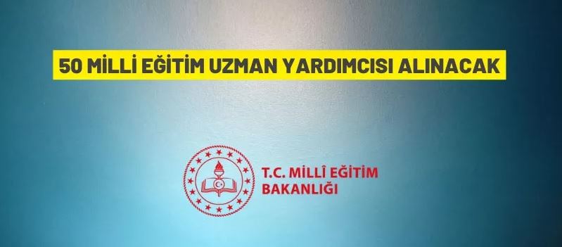 50 Millî Eğitim Uzman Yardımcısı alım ilanı